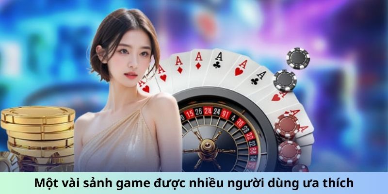 Một vài sảnh game được nhiều người dùng ưa thích