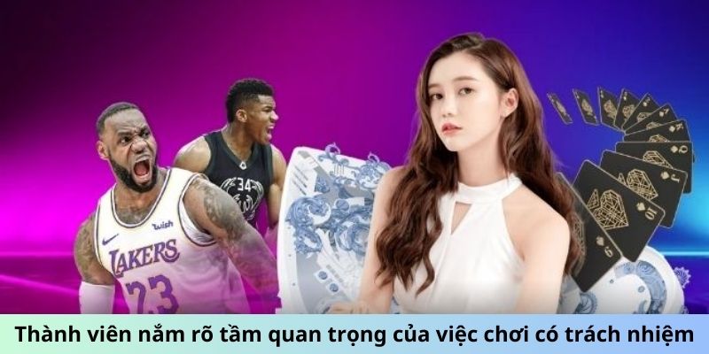 Thành viên nắm rõ tầm quan trọng của việc chơi có trách nhiệm